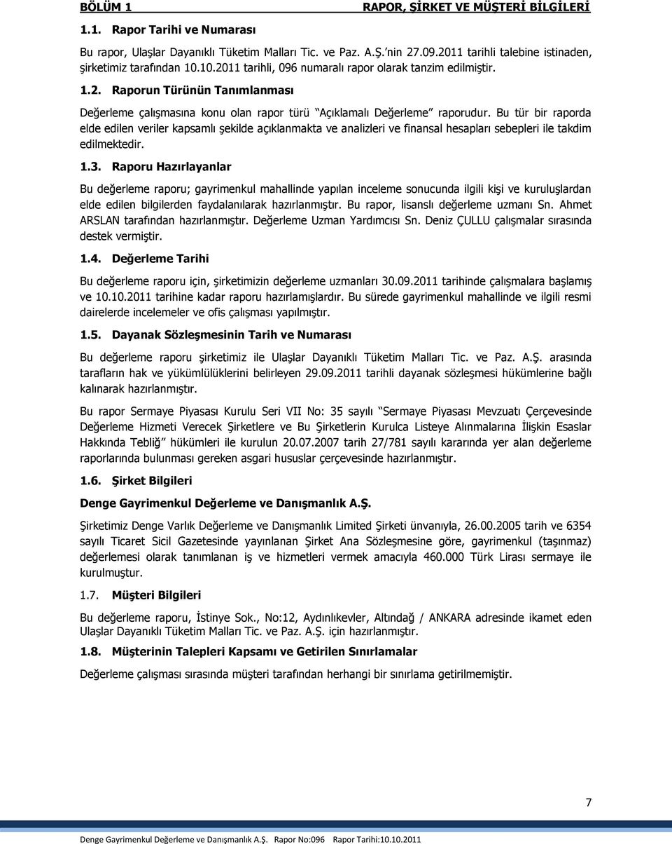 Bu tür bir raporda elde edilen veriler kapsamlı Ģekilde açıklanmakta ve analizleri ve finansal hesapları sebepleri ile takdim edilmektedir. 1.3.