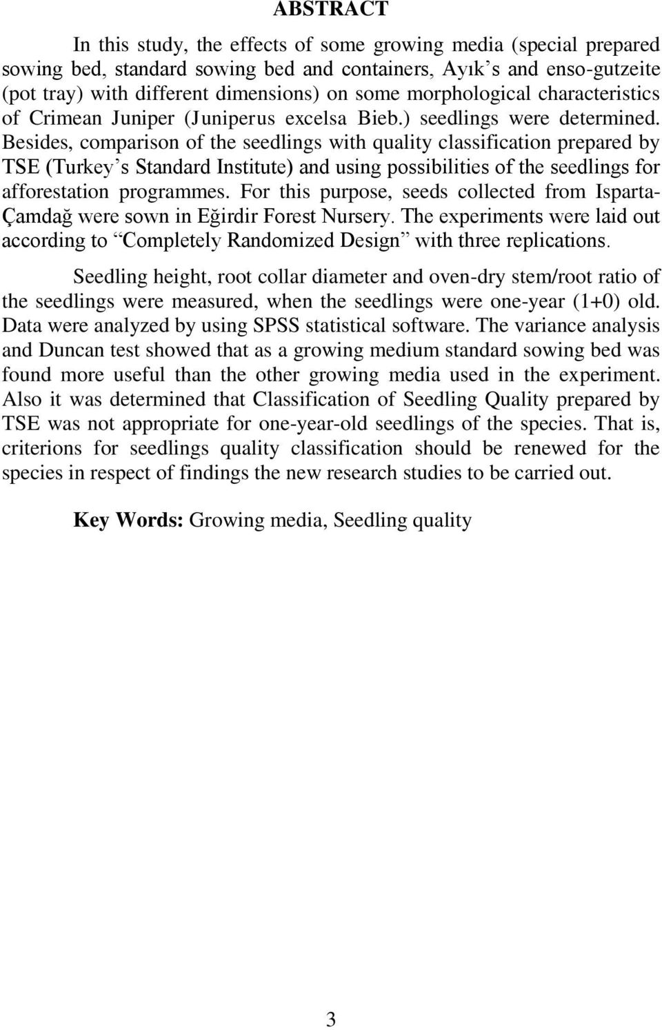 Besides, comparison of the seedlings with quality classification prepared by TSE (Turkey s Standard Institute) and using possibilities of the seedlings for afforestation programmes.