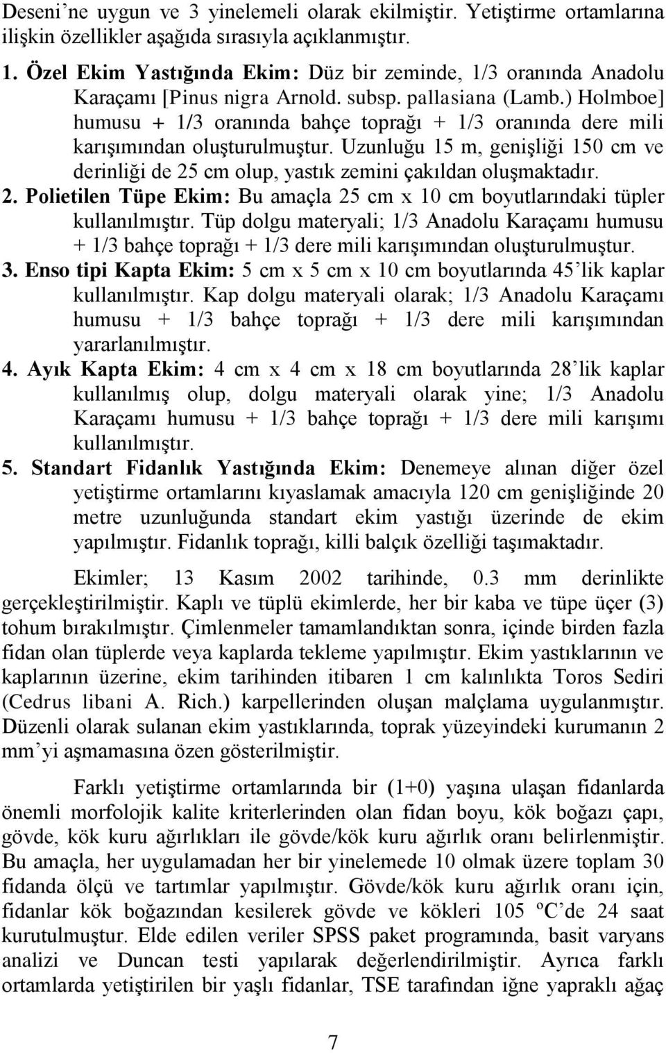 ) Holmboe] humusu + 1/3 oranında bahçe toprağı + 1/3 oranında dere mili karıģımından oluģturulmuģtur. Uzunluğu 15 m, geniģliği 150 cm ve derinliği de 25 cm olup, yastık zemini çakıldan oluģmaktadır.