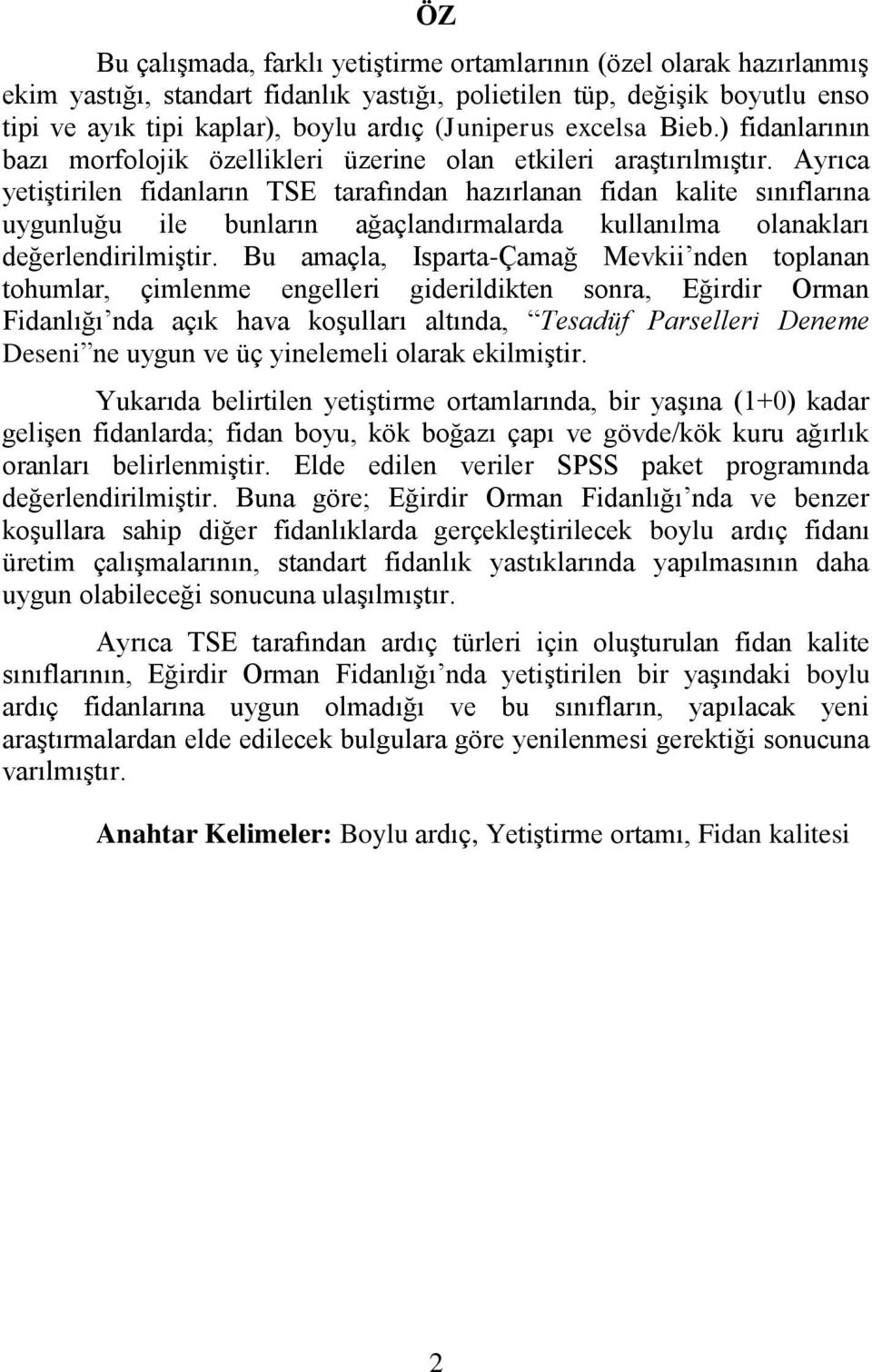 Ayrıca yetiģtirilen fidanların TSE tarafından hazırlanan fidan kalite sınıflarına uygunluğu ile bunların ağaçlandırmalarda kullanılma olanakları değerlendirilmiģtir.