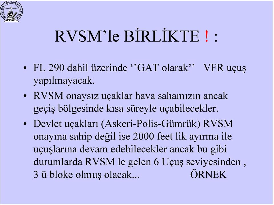 Devlet uçakları (Askeri-Polis-Gümrük) RVSM onayına sahip değil ise 2000 feet lik ayırma ile