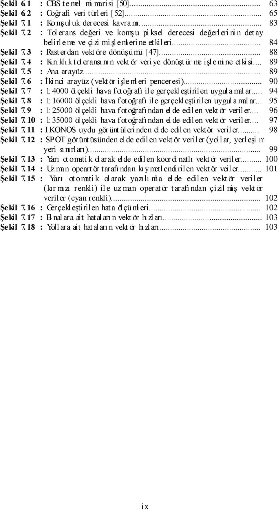 .. : Rasterdan vekt öre dönüşümü [47]... : Kırı klı k toleransı nı n vekt ör veri ye dönüşt ür me işle mi ne et kisi... : Ana arayüz... : İki nci arayüz (vekt ör işle ml eri penceresi).