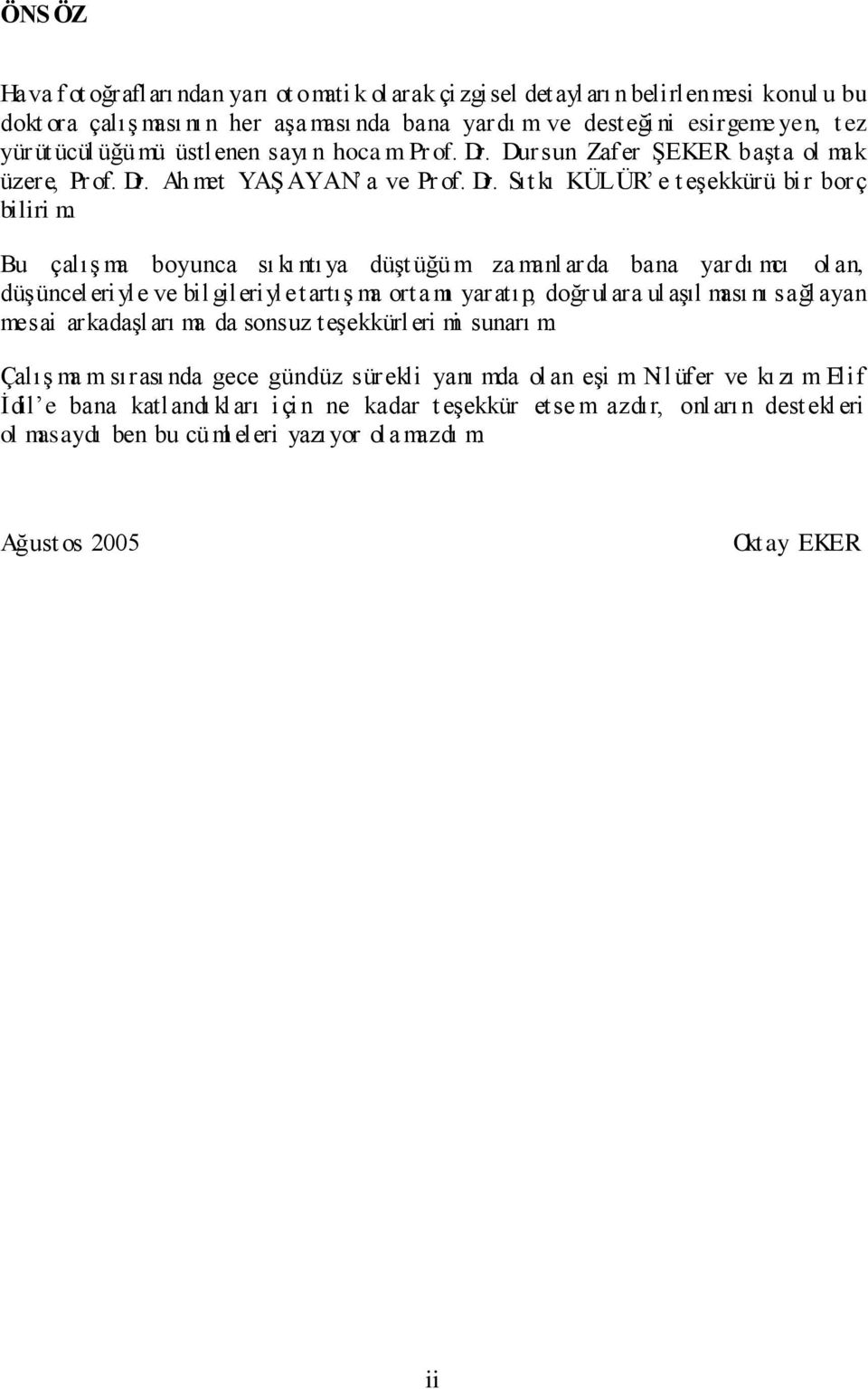 Bu çalış ma boyunca sı kı ntı ya düşt üğü m za manl arda bana yardı mcı ol an, düşüncel eri yle ve bil gileriyle t artış ma orta mı yaratıp, doğr ulara ul aşıl ması nı sağl ayan mesai arkadaşları ma