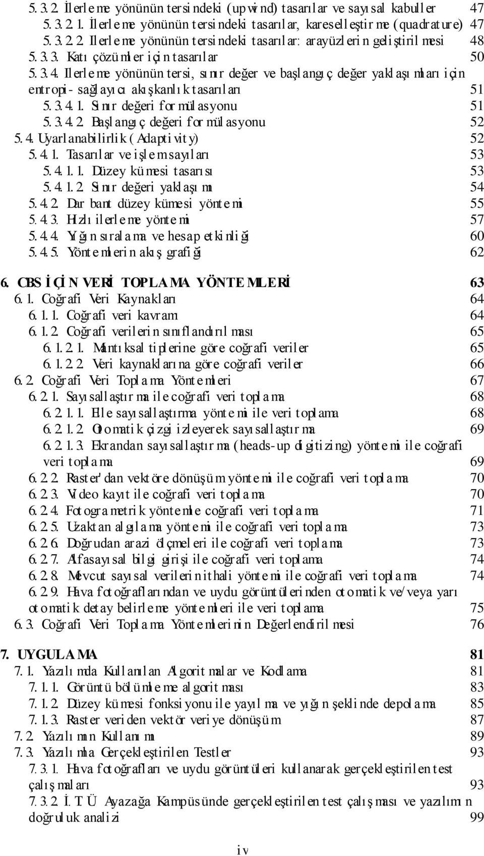 3. 4.. Başlangı ç değeri for mül asyonu 5 5. 4. Uyarlanabilirlik ( Adapti vit y) 5 5. 4.. Tasarılar ve işle msayıları 53 5. 4... Düzey kümesi tasarısı 53 5. 4... Sı nır değeri yaklaşı mı 54 5. 4.. Dar bant düzey kümesi yönt e mi 55 5.