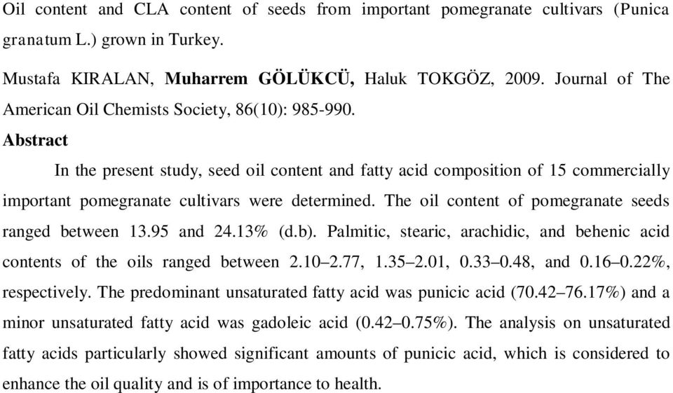 Abstract In the present study, seed oil content and fatty acid composition of 15 commercially important pomegranate cultivars were determined. The oil content of pomegranate seeds ranged between 13.