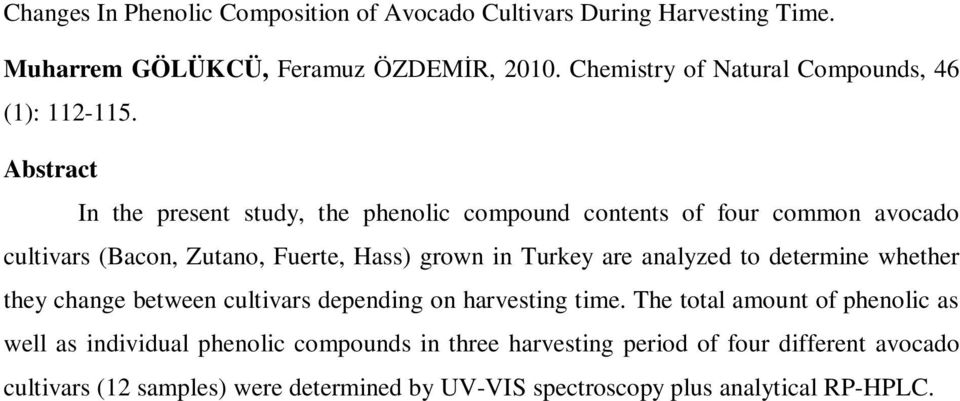 Abstract In the present study, the phenolic compound contents of four common avocado cultivars (Bacon, Zutano, Fuerte, Hass) grown in Turkey are