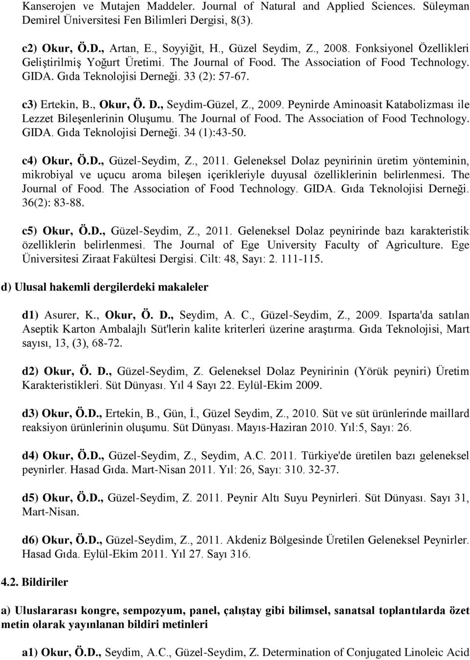 , 2009. Peynirde Aminoasit Katabolizması ile Lezzet Bileşenlerinin Oluşumu. The Journal of Food. The Association of Food Technology. GIDA. Gıda Teknolojisi Derneği. 34 (1):43-50. c4) Okur, Ö.D., Güzel-Seydim, Z.