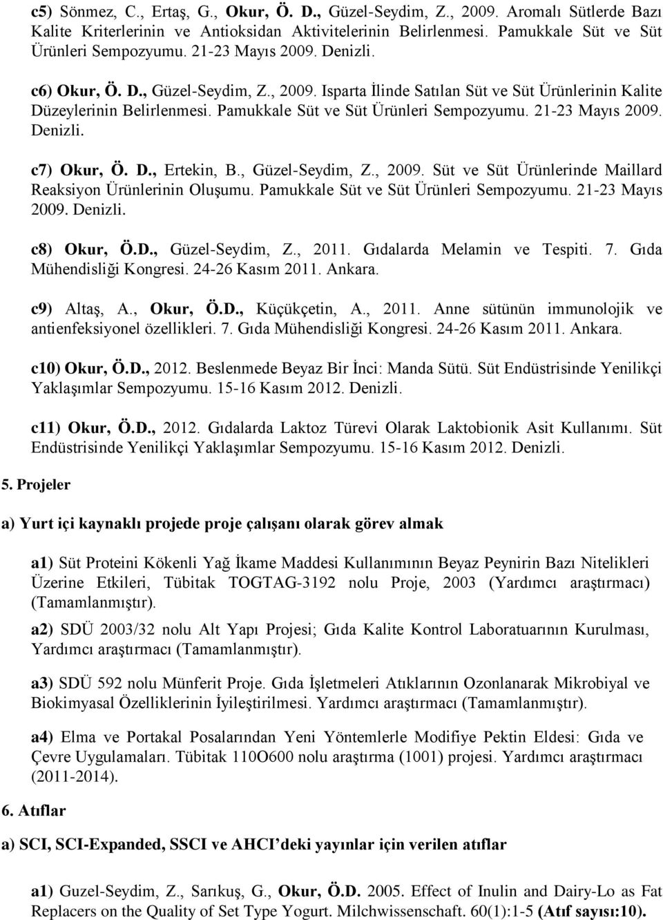 21-23 Mayıs 2009. Denizli. c7) Okur, Ö. D., Ertekin, B., Güzel-Seydim, Z., 2009. Süt ve Süt Ürünlerinde Maillard Reaksiyon Ürünlerinin Oluşumu. Pamukkale Süt ve Süt Ürünleri Sempozyumu.