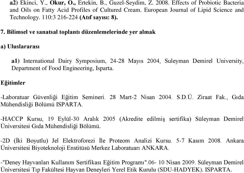 Bilimsel ve sanatsal toplantı düzenlemelerinde yer almak a) Uluslararası a1) International Dairy Symposium, 24-28 Mayıs 2004, Suleyman Demirel University, Department of Food Engineering, Isparta.