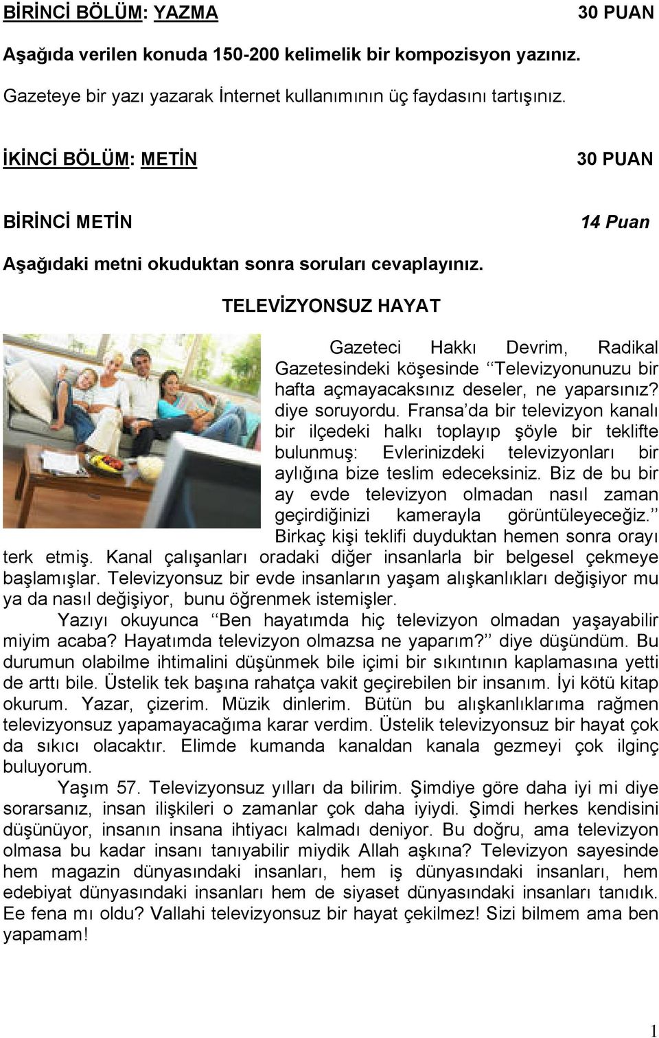 TELEVİZYONSUZ HAYAT Gazeteci Hakkı Devrim, Radikal Gazetesindeki köşesinde Televizyonunuzu bir hafta açmayacaksınız deseler, ne yaparsınız? diye soruyordu.