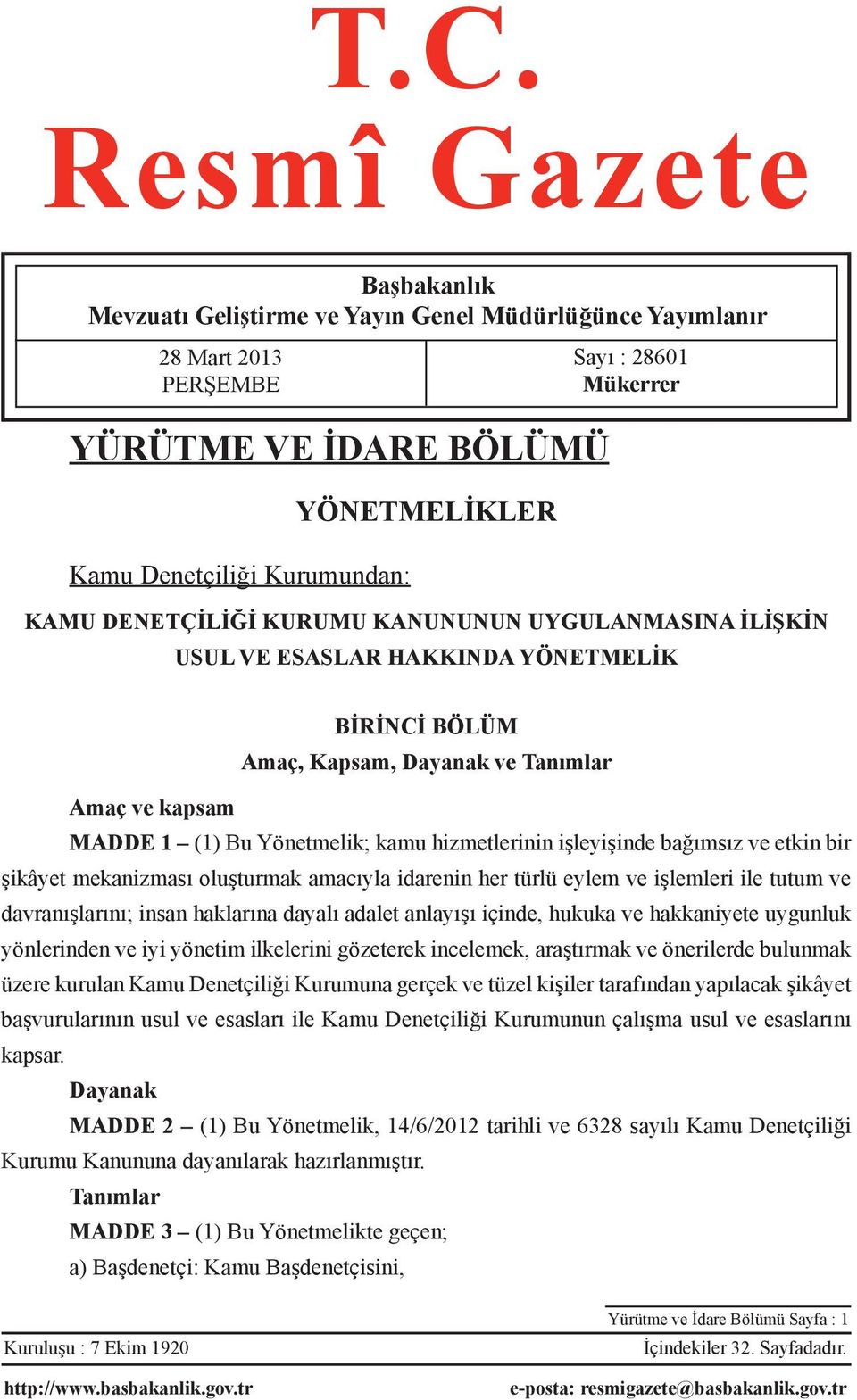 hizmetlerinin işleyişinde bağımsız ve etkin bir şikâyet mekanizması oluşturmak amacıyla idarenin her türlü eylem ve işlemleri ile tutum ve davranışlarını; insan haklarına dayalı adalet anlayışı