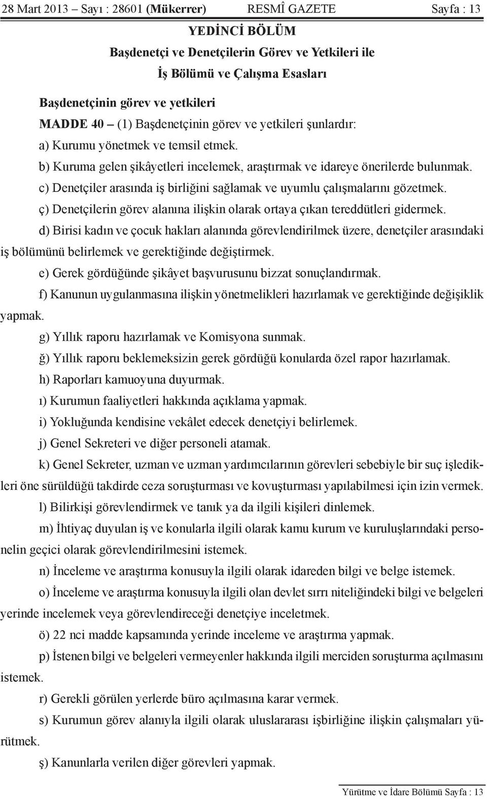 c) Denetçiler arasında iş birliğini sağlamak ve uyumlu çalışmalarını gözetmek. ç) Denetçilerin görev alanına ilişkin olarak ortaya çıkan tereddütleri gidermek.