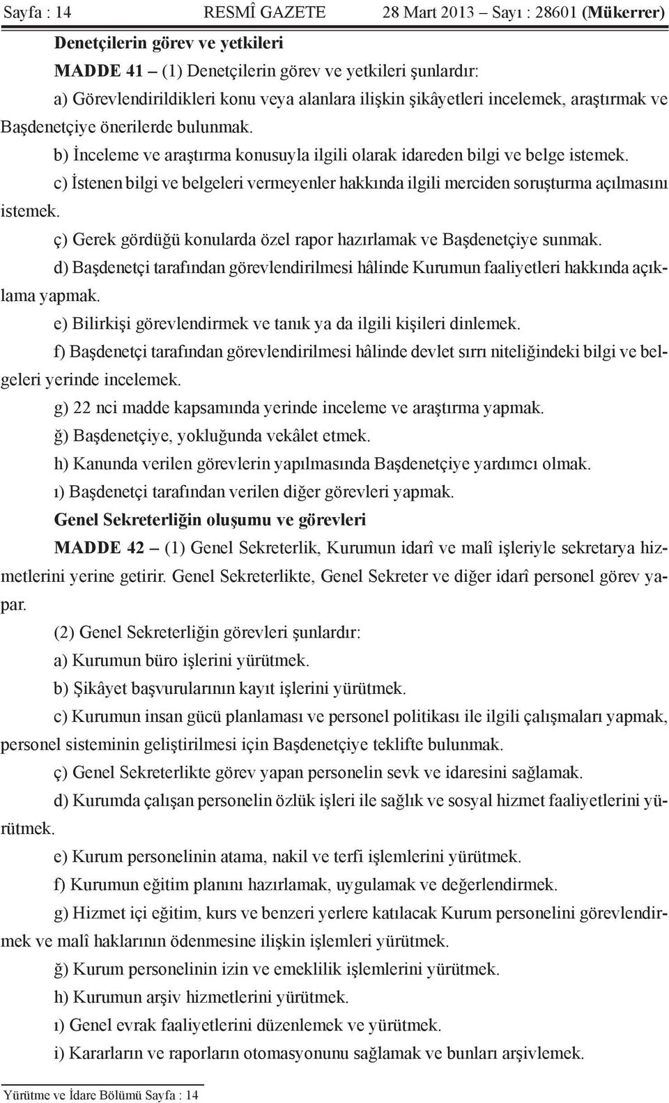 c) İstenen bilgi ve belgeleri vermeyenler hakkında ilgili merciden soruşturma açılmasını istemek. ç) Gerek gördüğü konularda özel rapor hazırlamak ve Başdenetçiye sunmak.