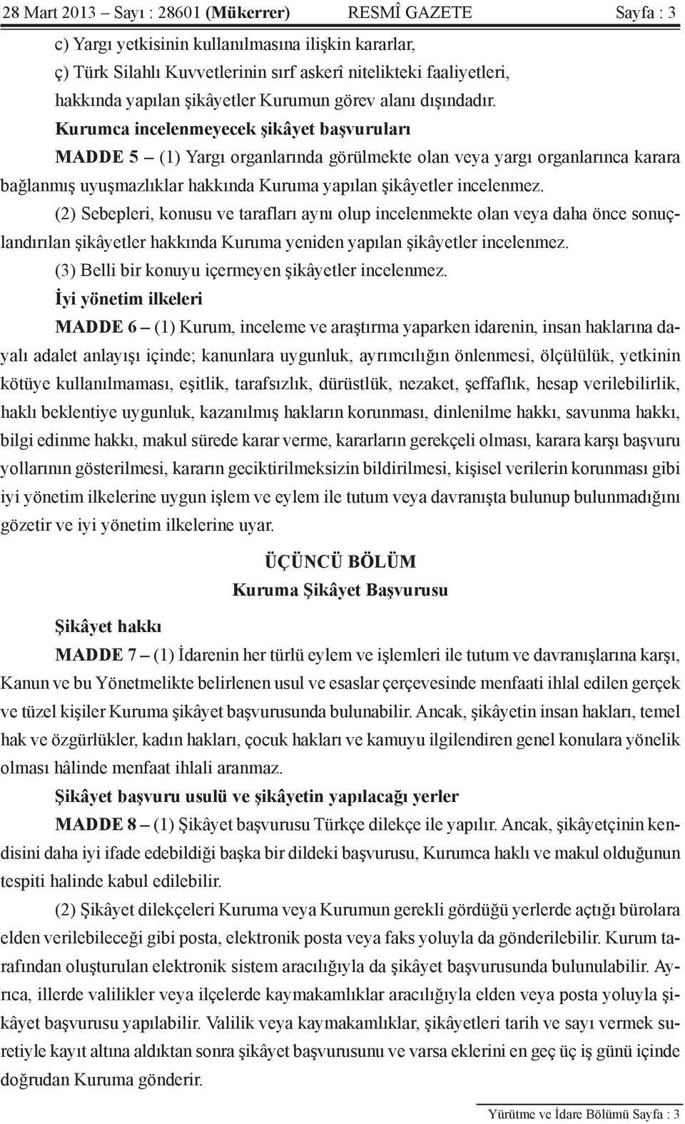 Kurumca incelenmeyecek şikâyet başvuruları MADDE 5 (1) Yargı organlarında görülmekte olan veya yargı organlarınca karara bağlanmış uyuşmazlıklar hakkında Kuruma yapılan şikâyetler incelenmez.