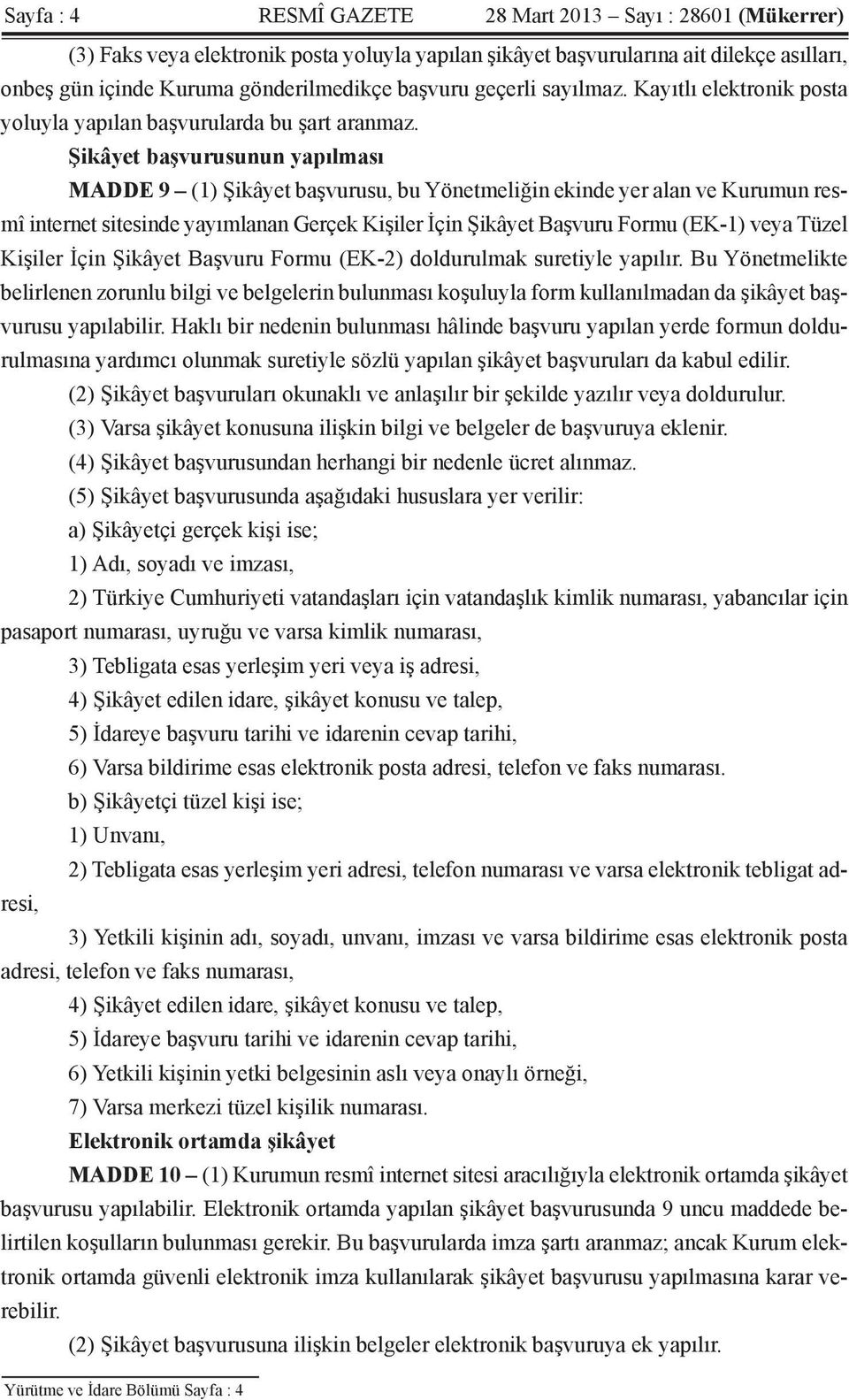 Şikâyet başvurusunun yapılması MADDE 9 (1) Şikâyet başvurusu, bu Yönetmeliğin ekinde yer alan ve Kurumun resmî internet sitesinde yayımlanan Gerçek Kişiler İçin Şikâyet Başvuru Formu (EK-1) veya