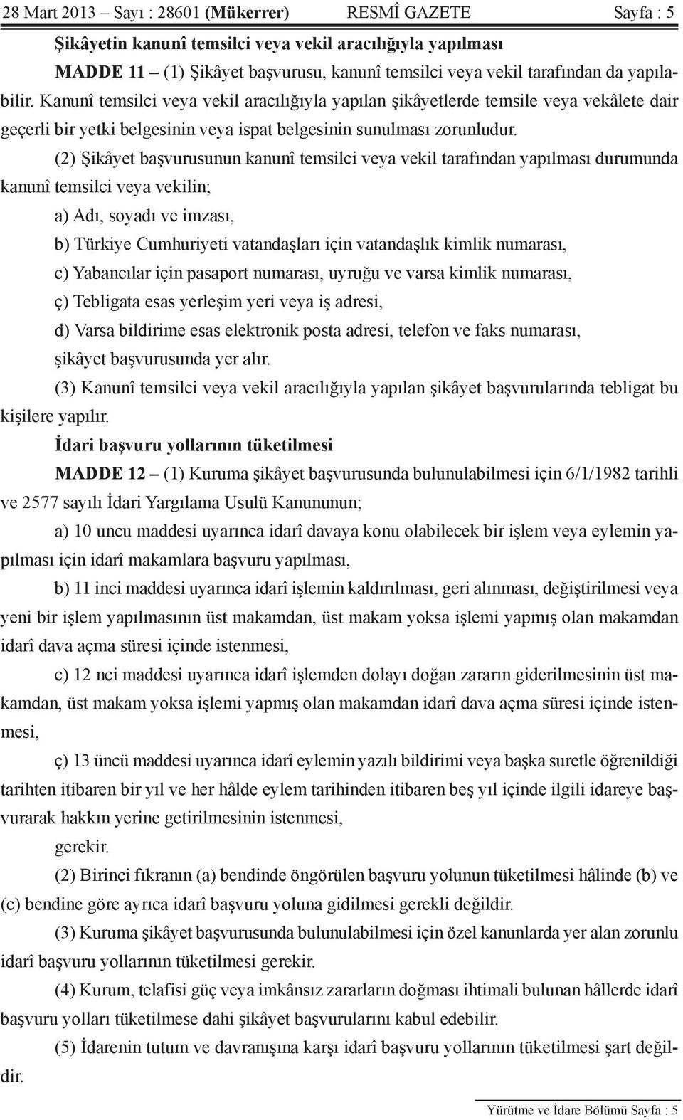 (2) Şikâyet başvurusunun kanunî temsilci veya vekil tarafından yapılması durumunda kanunî temsilci veya vekilin; a) Adı, soyadı ve imzası, b) Türkiye Cumhuriyeti vatandaşları için vatandaşlık kimlik