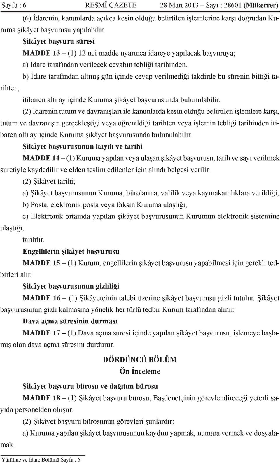 verilmediği takdirde bu sürenin bittiği tarihten, itibaren altı ay içinde Kuruma şikâyet başvurusunda bulunulabilir.