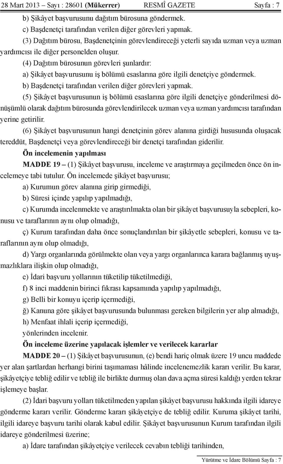 (4) Dağıtım bürosunun görevleri şunlardır: a) Şikâyet başvurusunu iş bölümü esaslarına göre ilgili denetçiye göndermek. b) Başdenetçi tarafından verilen diğer görevleri yapmak.