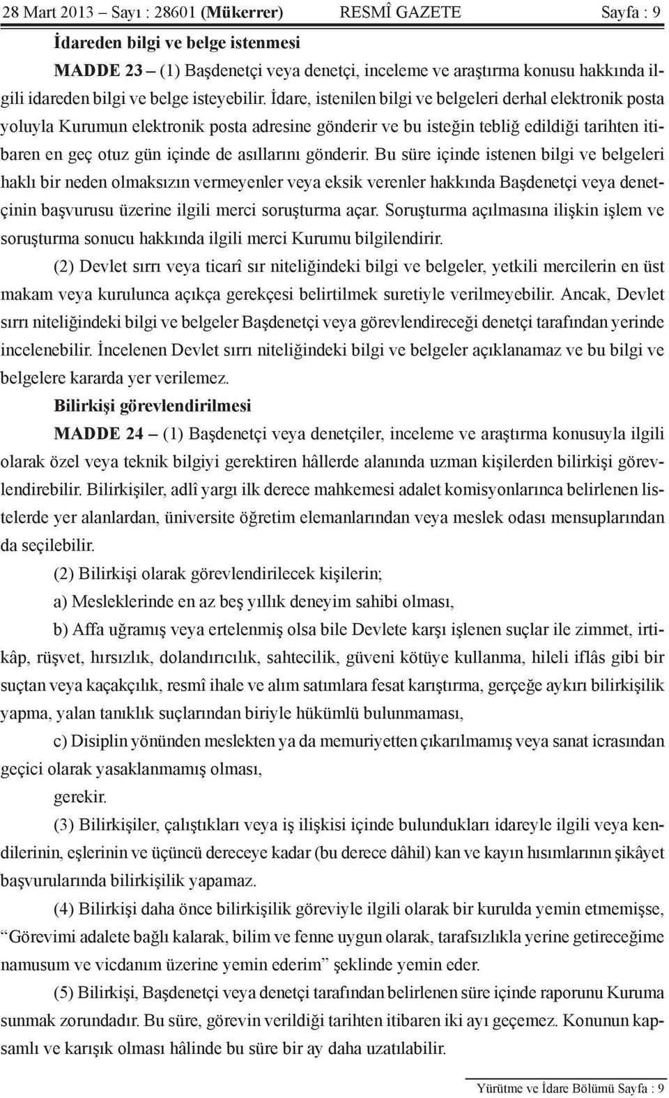 İdare, istenilen bilgi ve belgeleri derhal elektronik posta yoluyla Kurumun elektronik posta adresine gönderir ve bu isteğin tebliğ edildiği tarihten itibaren en geç otuz gün içinde de asıllarını