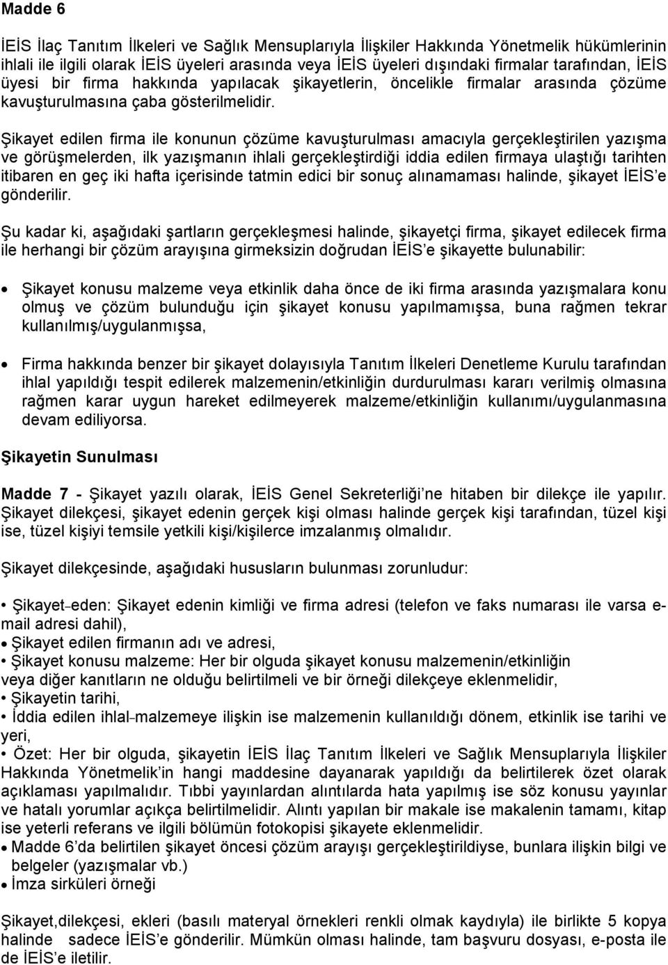 Şikayet edilen firma ile konunun çözüme kavuşturulması amacıyla gerçekleştirilen yazışma ve görüşmelerden, ilk yazışmanın ihlali gerçekleştirdiği iddia edilen firmaya ulaştığı tarihten itibaren en