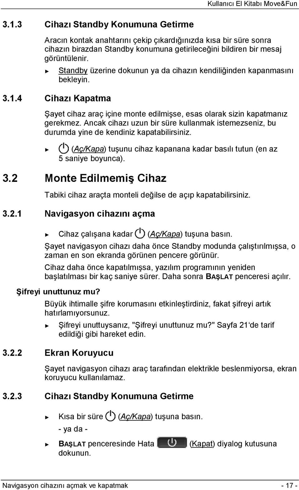 Ancak cihazı uzun bir süre kullanmak istemezseniz, bu durumda yine de kendiniz kapatabilirsiniz. (Aç/Kapa) tuşunu cihaz kapanana kadar basılı tutun (en az 5 saniye boyunca). 3.