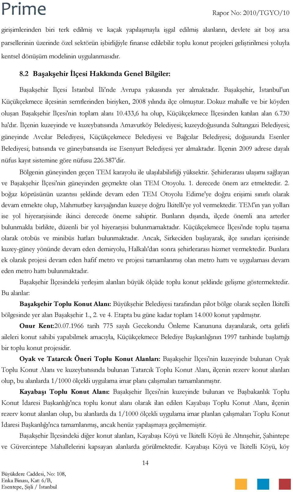 Başakşehir, İstanbul'un Küçükçekmece ilçesinin semtlerinden biriyken, 2008 yılında ilçe olmuştur. Dokuz mahalle ve bir köyden oluşan Başakşehir İlçesi'nin toplam alanı 10.