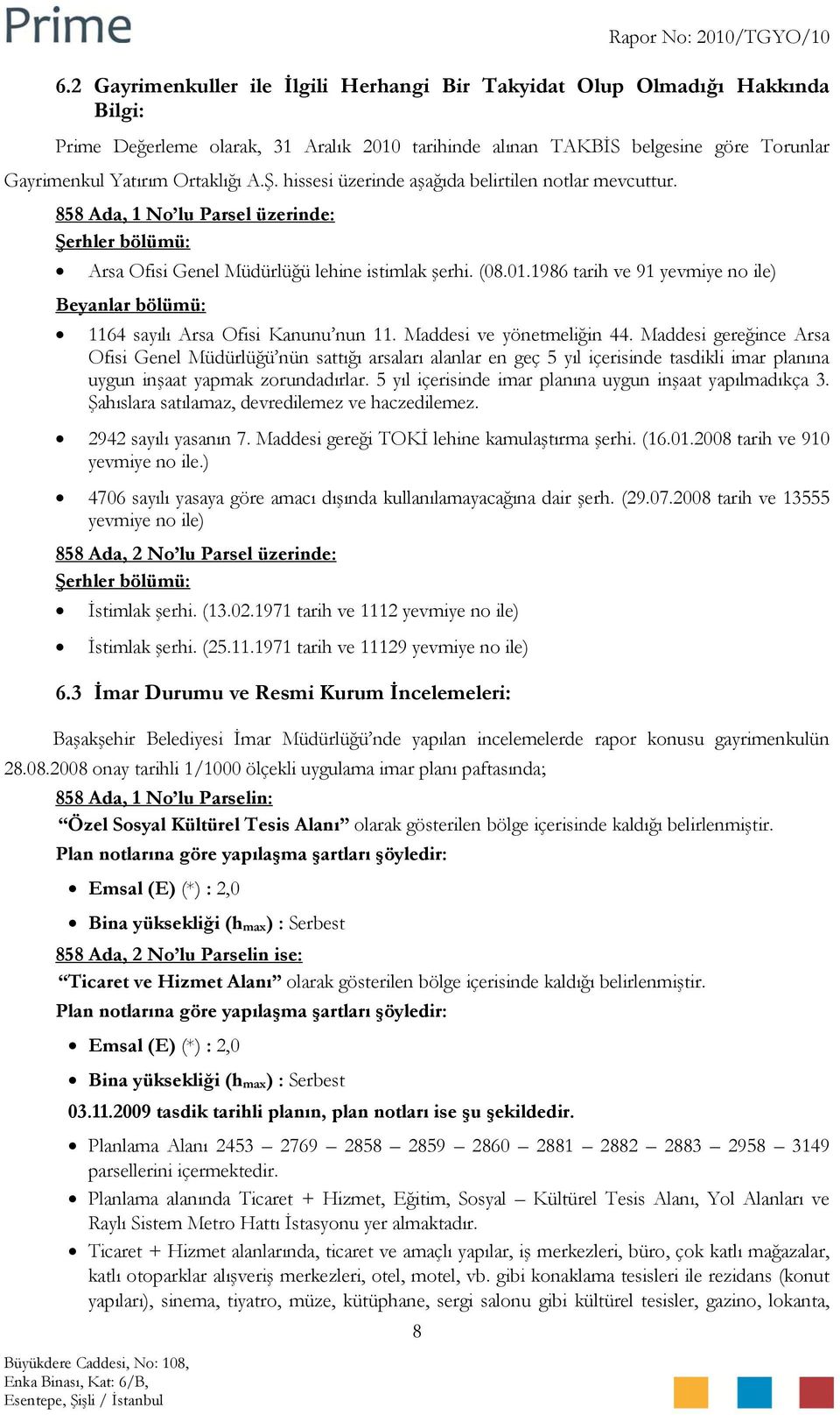 Ş. hissesi üzerinde aşağıda belirtilen notlar mevcuttur. 858 Ada, 1 No lu Parsel üzerinde: Şerhler bölümü: Arsa Ofisi Genel Müdürlüğü lehine istimlak şerhi. (08.01.