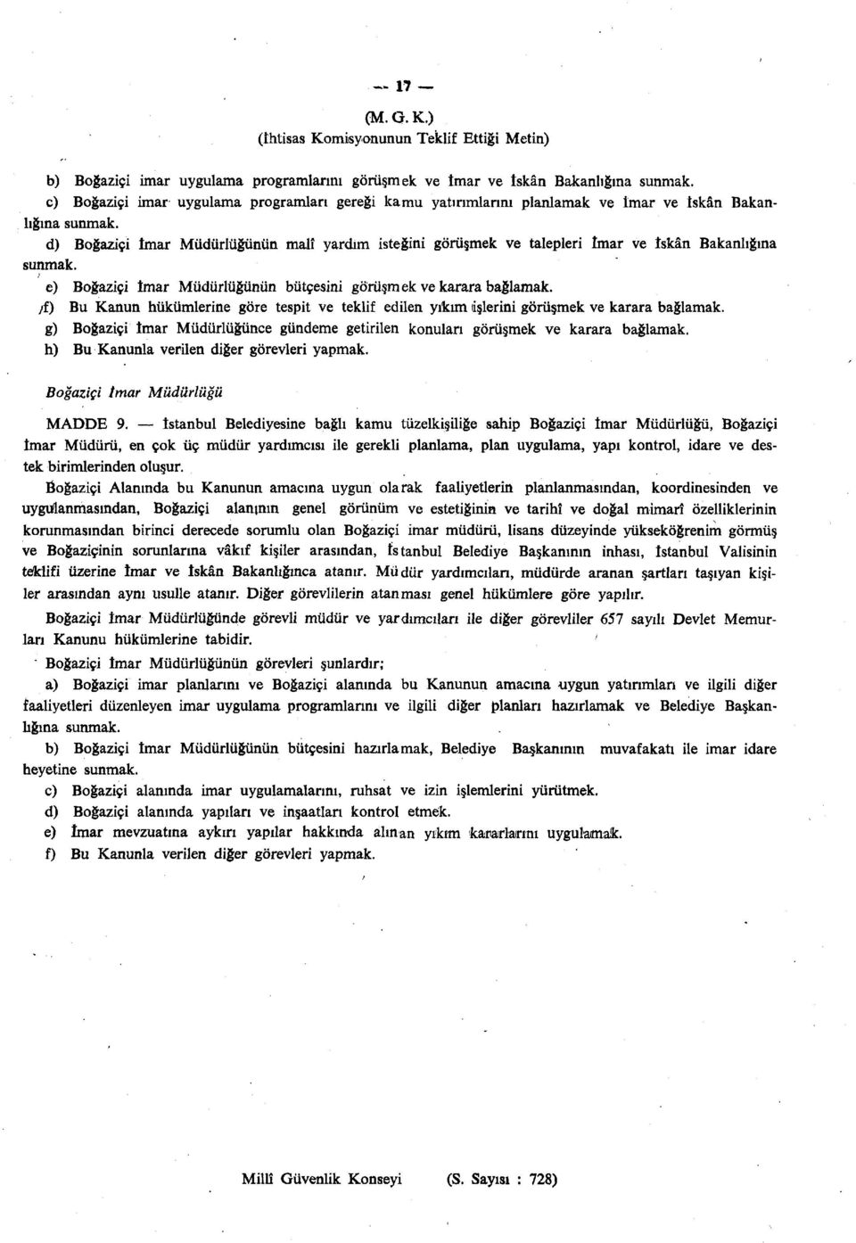 d) Boğaziçi İmar Müdürlüğünün malî yardım isteğini görüşmek ve talepleri İmar ve İskân Bakanlığına sunmak. e) Boğaziçi İmar Müdürlüğünün bütçesini görüşmek ve karara bağlamak.