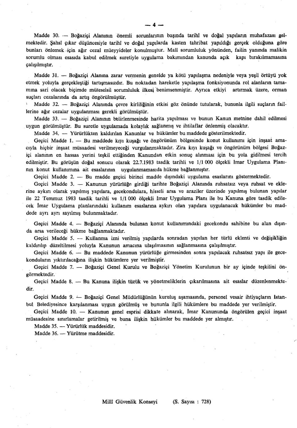 Malî sorumluluk yönünden, failin yanında malikin sorumlu olması esasıda kabul edilmek suretiyle uygulama bakımından kanunda açık kapı bırakılmamasına çalışılmıştır. Madde 31.