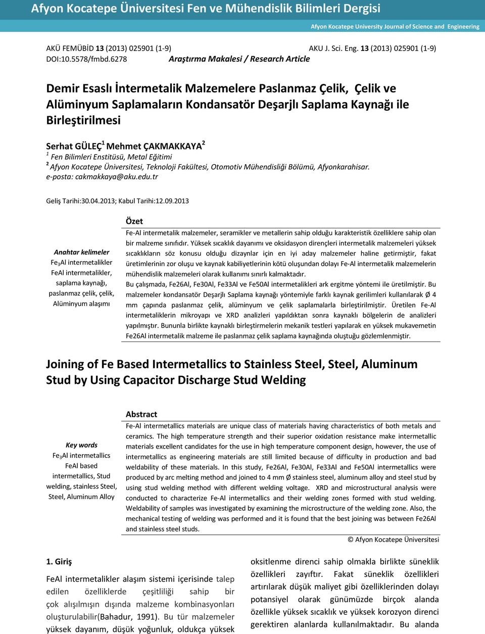 6278 Araştırma Makalesi / Research Article Demir Esaslı İntermetalik Malzemelere Paslanmaz Çelik, Çelik ve Alüminyum Saplamaların Kondansatör Deşarjlı Saplama Kaynağı ile Birleştirilmesi Serhat GÜLEÇ