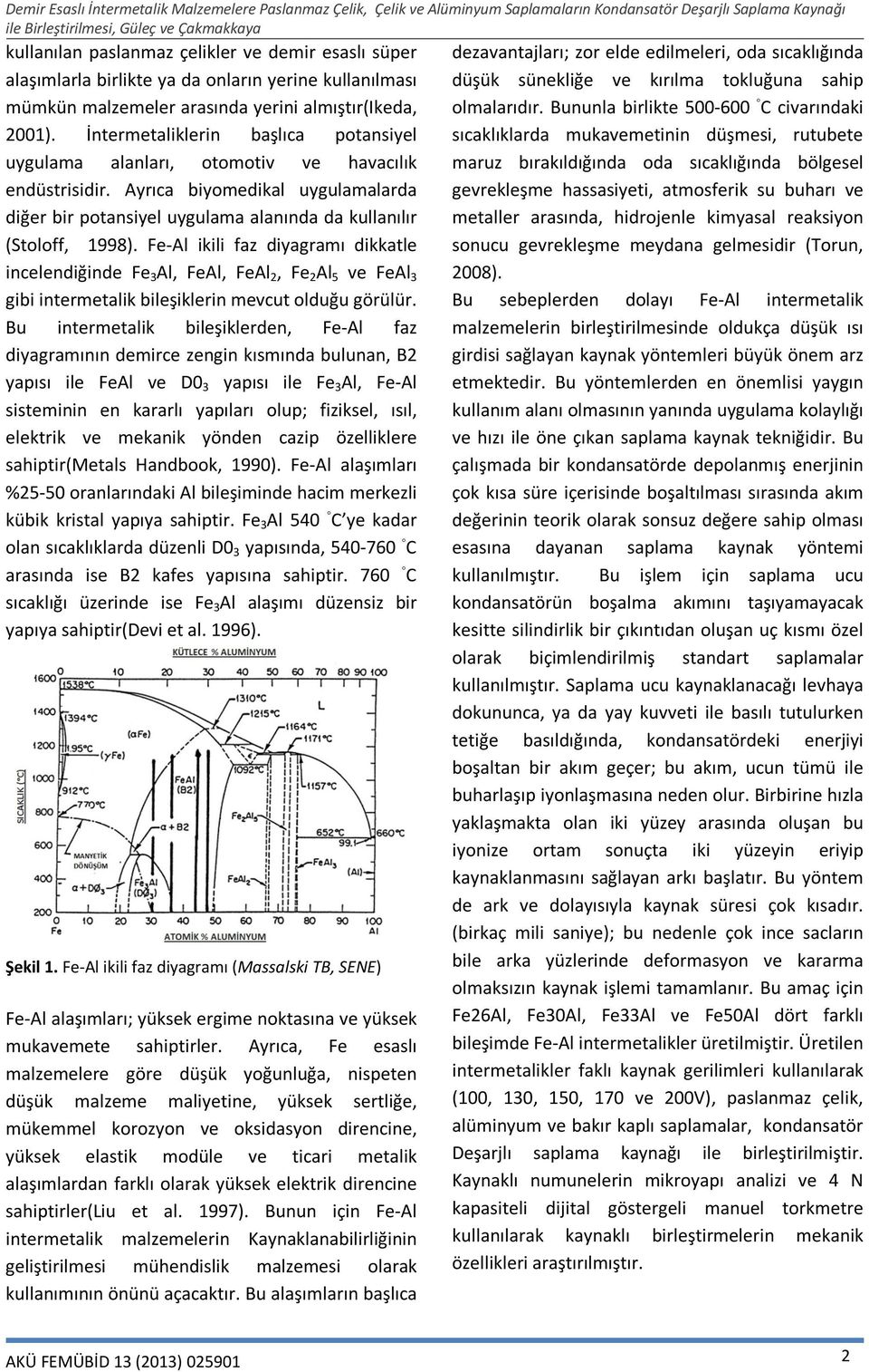 Fe-Al ikili faz diyagramı dikkatle incelendiğinde Fe 3 Al, FeAl, FeAl 2, Fe 2 Al 5 ve FeAl 3 gibi intermetalik bileşiklerin mevcut olduğu görülür.