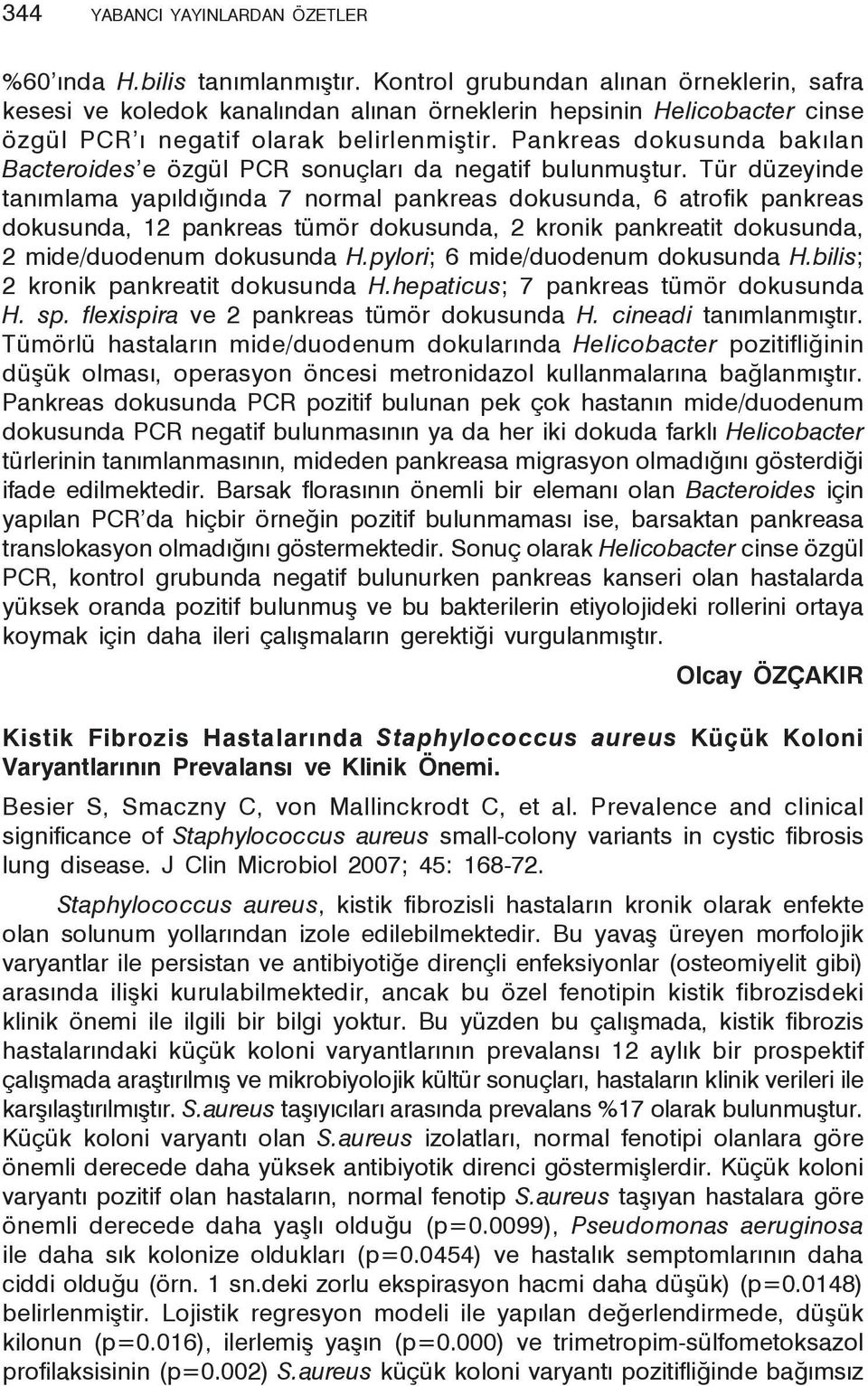 Pankreas dokusunda bakılan Bacteroides e özgül PCR sonuçları da negatif bulunmuştur.