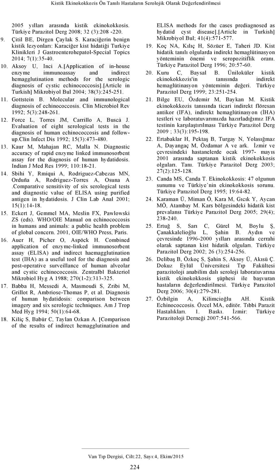 [Application of in-house enzyme immunoassay and indirect hemagglutination methods for the serologic diagnosis of cystic echinococcosis].[article in Turkish] Mikrobiyol Bul 2004; 38(3):245-251. 11.