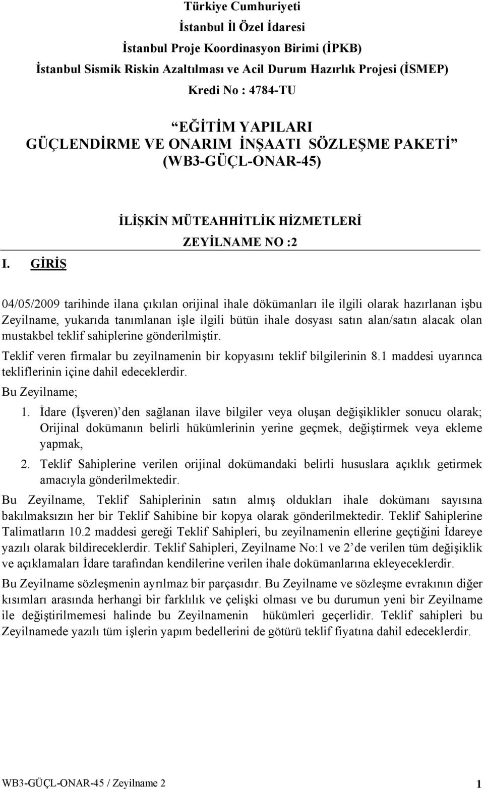 GİRİŞ İLİŞKİN MÜTEAHHİTLİK HİZMETLERİ ZEYİLNAME NO :2 04/05/2009 tarihinde ilana çıkılan orijinal ihale dökümanları ile ilgili olarak hazırlanan işbu Zeyilname, yukarıda tanımlanan işle ilgili bütün