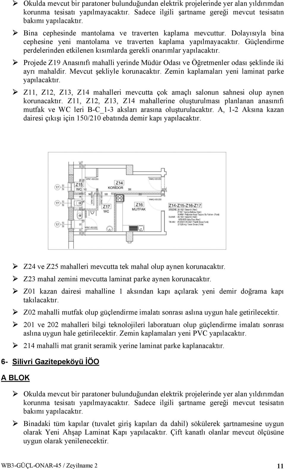 Güçlendirme perdelerinden etkilenen kısımlarda gerekli onarımlar Projede Z19 Anasınıfı mahalli yerinde Müdür Odası ve Öğretmenler odası şeklinde iki ayrı mahaldir. Mevcut şekliyle korunacaktır.