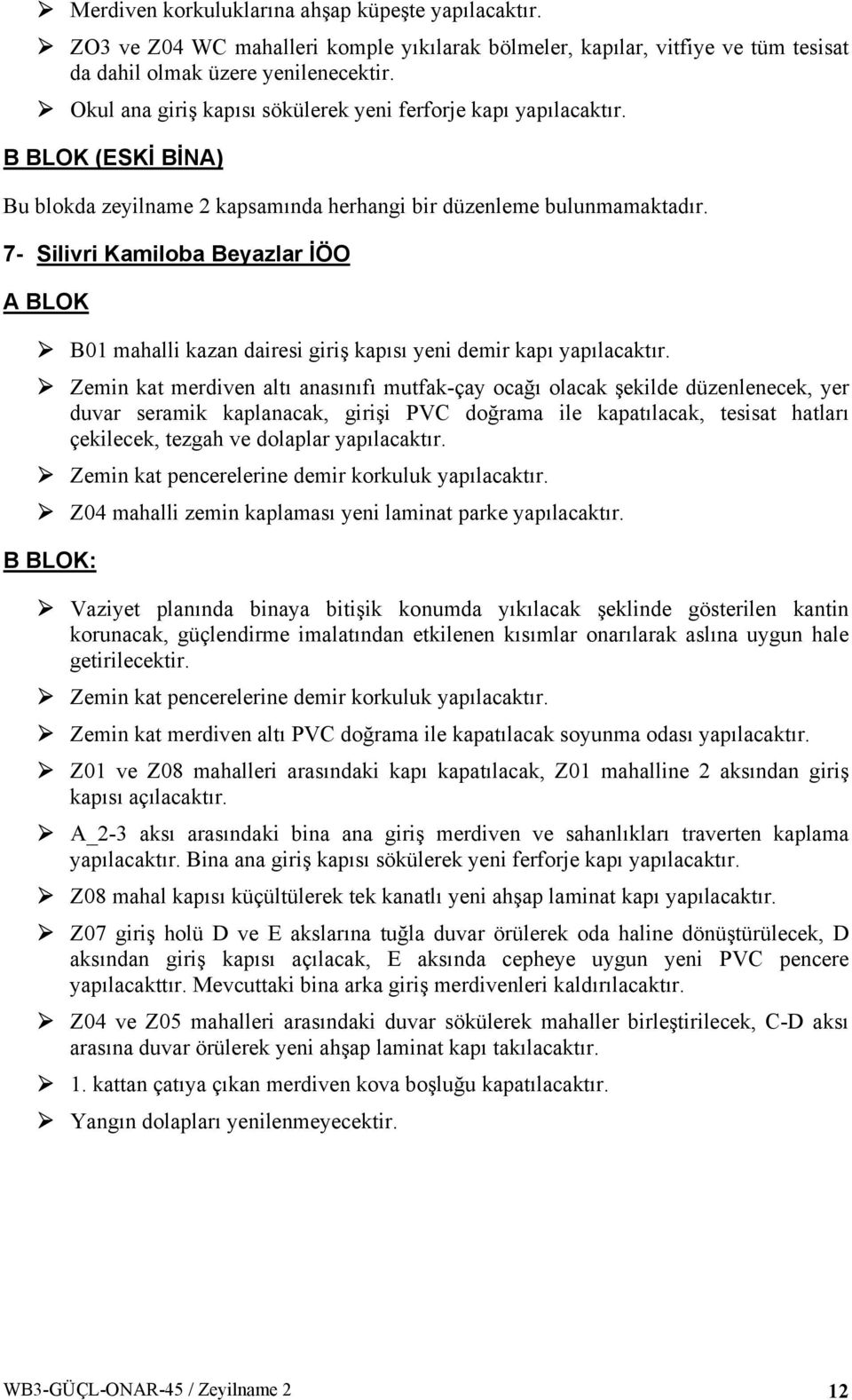 7- Silivri Kamiloba Beyazlar İÖO A BLOK B01 mahalli kazan dairesi giriş kapısı yeni demir kapı Zemin kat merdiven altı anasınıfı mutfak-çay ocağı olacak şekilde düzenlenecek, yer duvar seramik