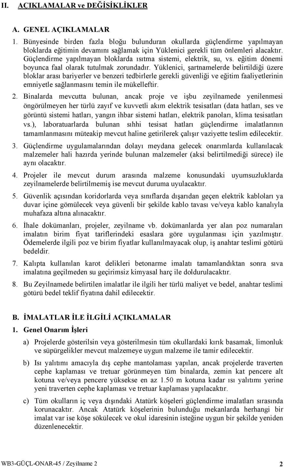 Güçlendirme yapılmayan bloklarda ısıtma sistemi, elektrik, su, vs. eğitim dönemi boyunca faal olarak tutulmak zorundadır.