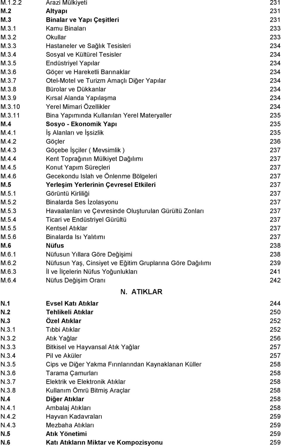 3.11 Bina Yapımında Kullanılan Yerel Materyaller 235 M.4 Sosyo Ekonomik Yapı 235 M.4.1 Đş Alanları ve Đşsizlik 235 M.4.2 Göçler 236 M.4.3 Göçebe Đşçiler ( Mevsimlik ) 237 M.4.4 Kent Toprağının Mülkiyet Dağılımı 237 M.