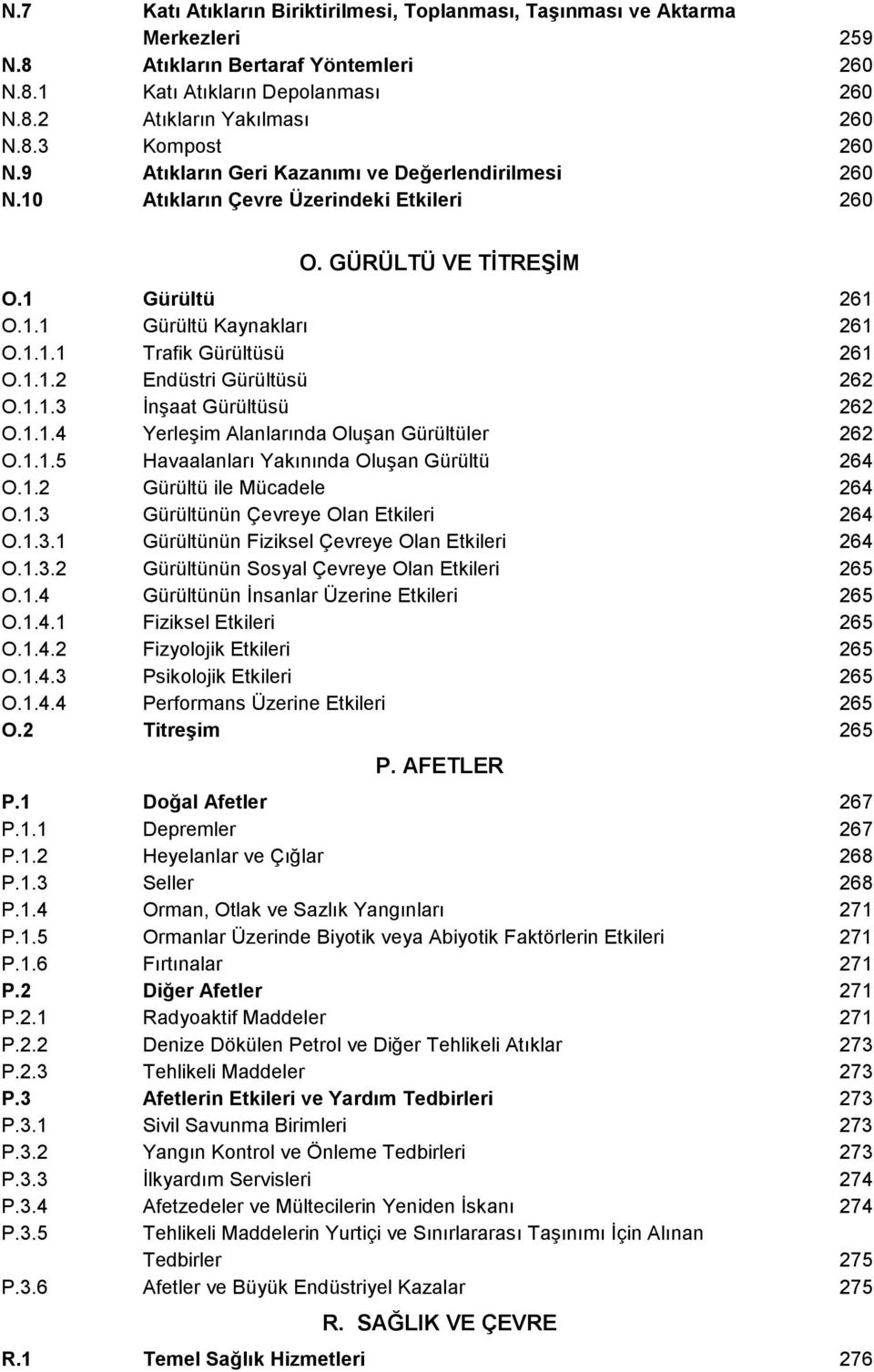 1.1.3 Đnşaat Gürültüsü 262 O.1.1.4 Yerleşim Alanlarında Oluşan Gürültüler 262 O.1.1.5 Havaalanları Yakınında Oluşan Gürültü 264 O.1.2 Gürültü ile Mücadele 264 O.1.3 Gürültünün Çevreye Olan Etkileri 264 O.