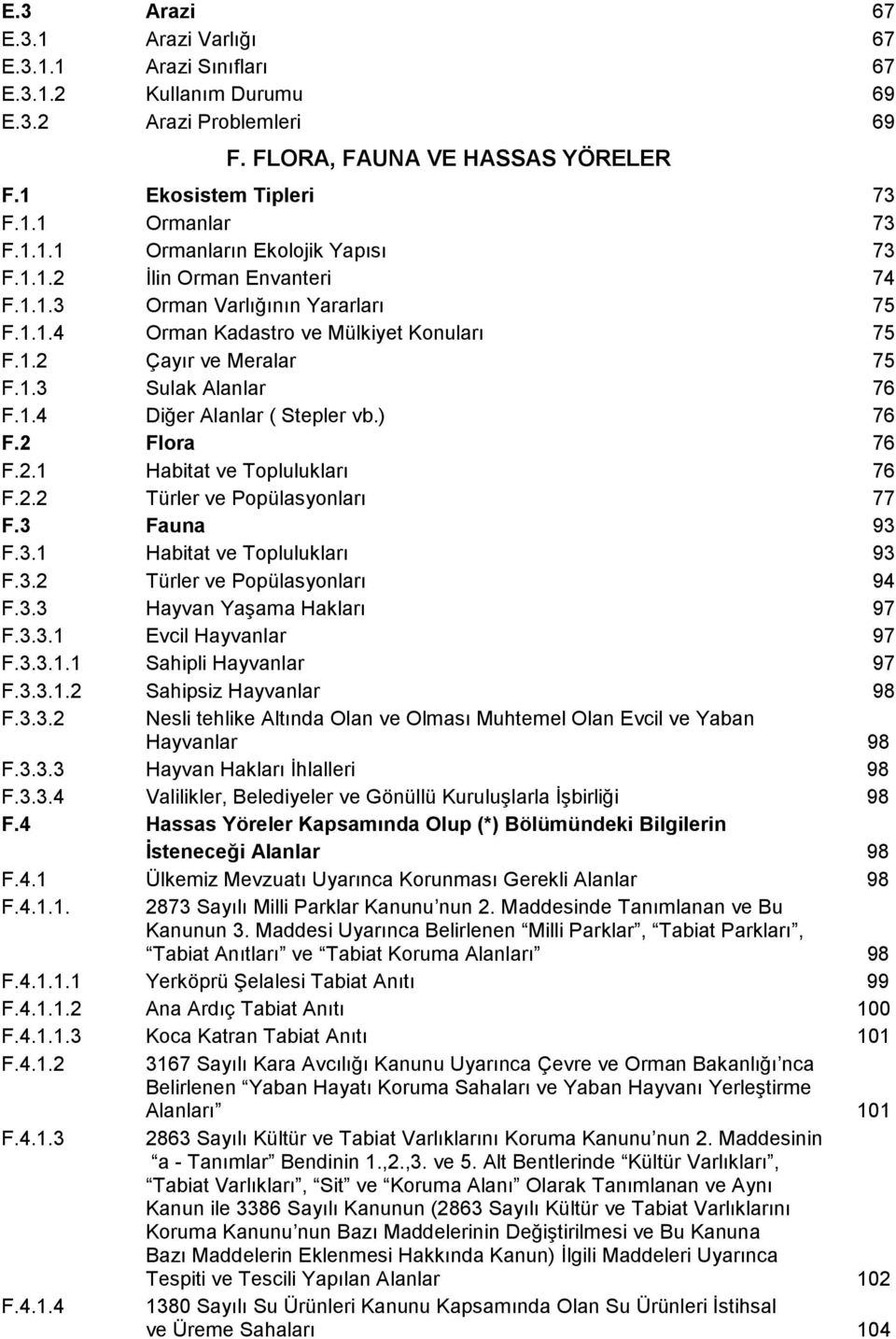 ) 76 F.2 Flora 76 F.2.1 Habitat ve Toplulukları 76 F.2.2 Türler ve Popülasyonları 77 F.3 Fauna 93 F.3.1 Habitat ve Toplulukları 93 F.3.2 Türler ve Popülasyonları 94 F.3.3 Hayvan Yaşama Hakları 97 F.3.3.1 Evcil Hayvanlar 97 F.