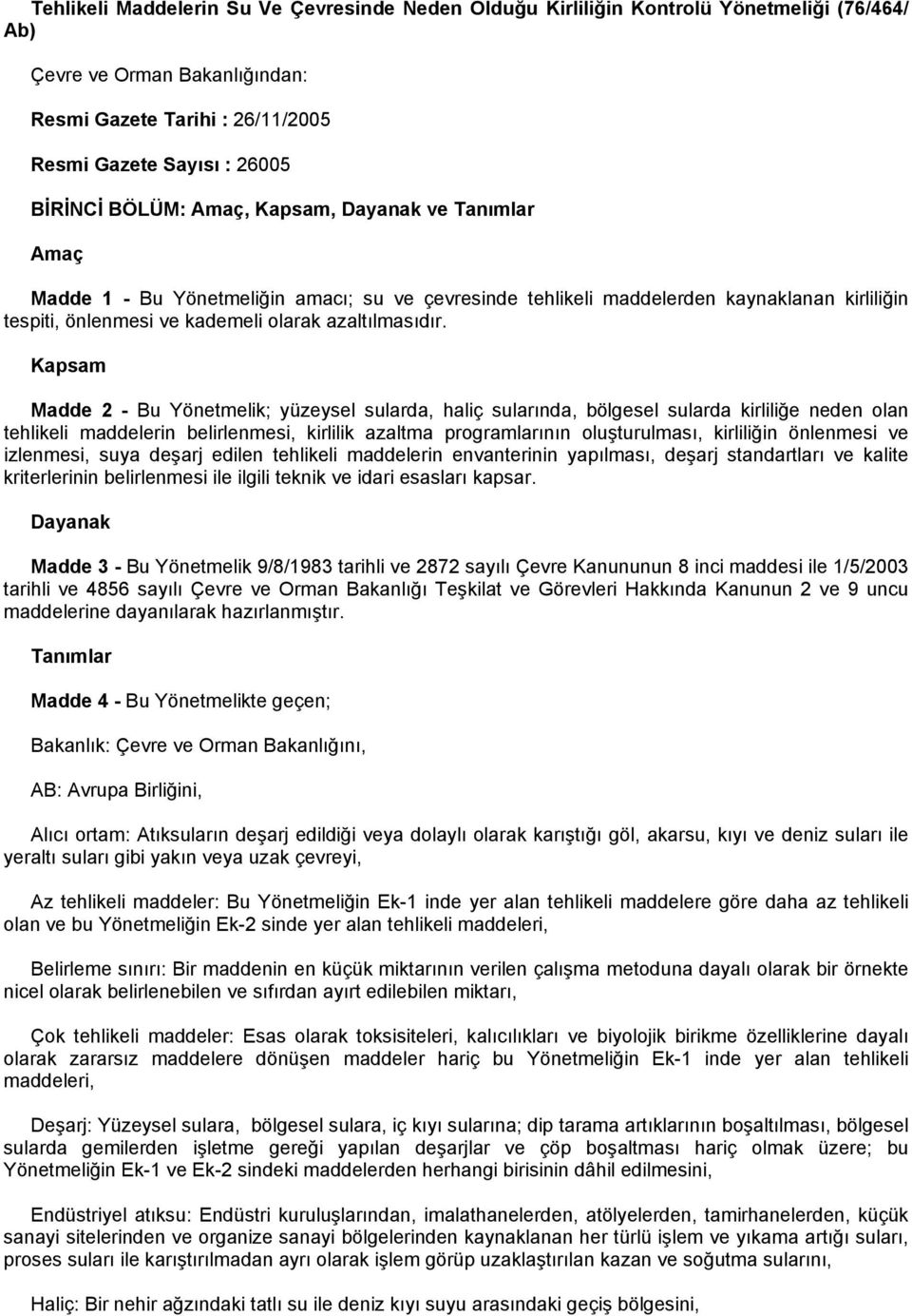 Kapsam Madde 2 - Bu Yönetmelik; yüzeysel sularda, haliç sularında, bölgesel sularda kirliliğe neden olan tehlikeli maddelerin belirlenmesi, kirlilik azaltma programlarının oluşturulması, kirliliğin