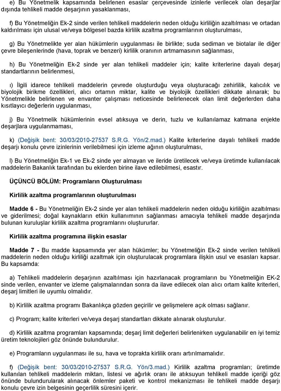 uygulanması ile birlikte; suda sediman ve biotalar ile diğer çevre bileşenlerinde (hava, toprak ve benzeri) kirlilik oranının artmamasının sağlanması, h) Bu Yönetmeliğin Ek-2 sinde yer alan tehlikeli