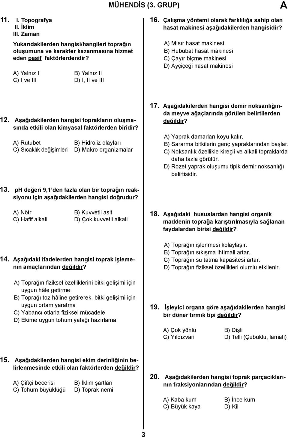 A) Mısır hasat makinesi B) Hububat hasat makinesi C) Çayır biçme makinesi D) Ayçiçeği hasat makinesi 12. Aşağıdakilerden hangisi toprakların oluşmasında etkili olan kimyasal faktörlerden biridir?