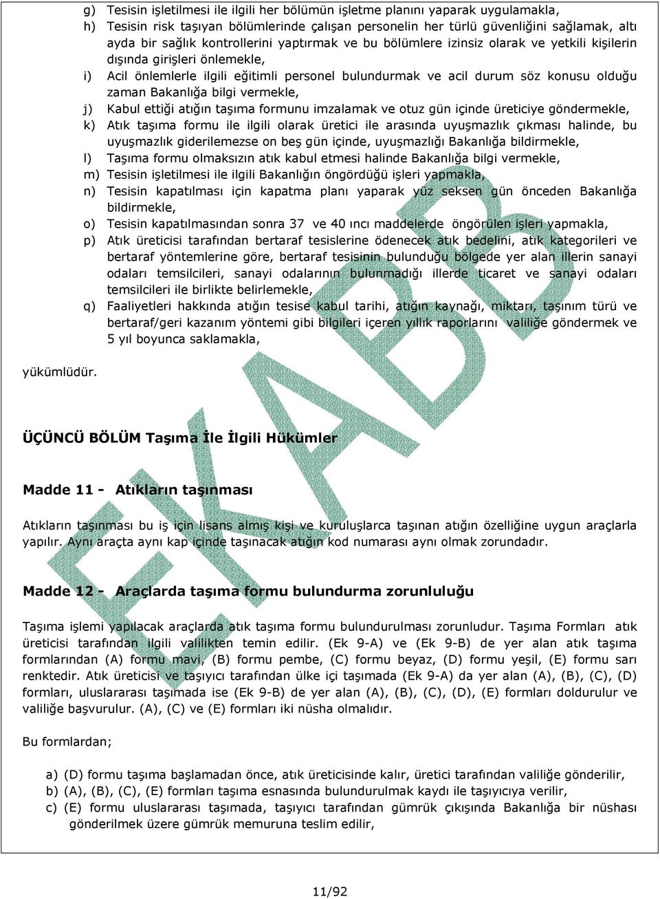 Bakanlığa bilgi vermekle, j) Kabul ettiği atığın taşıma formunu imzalamak ve otuz gün içinde üreticiye göndermekle, k) Atık taşıma formu ile ilgili olarak üretici ile arasında uyuşmazlık çıkması