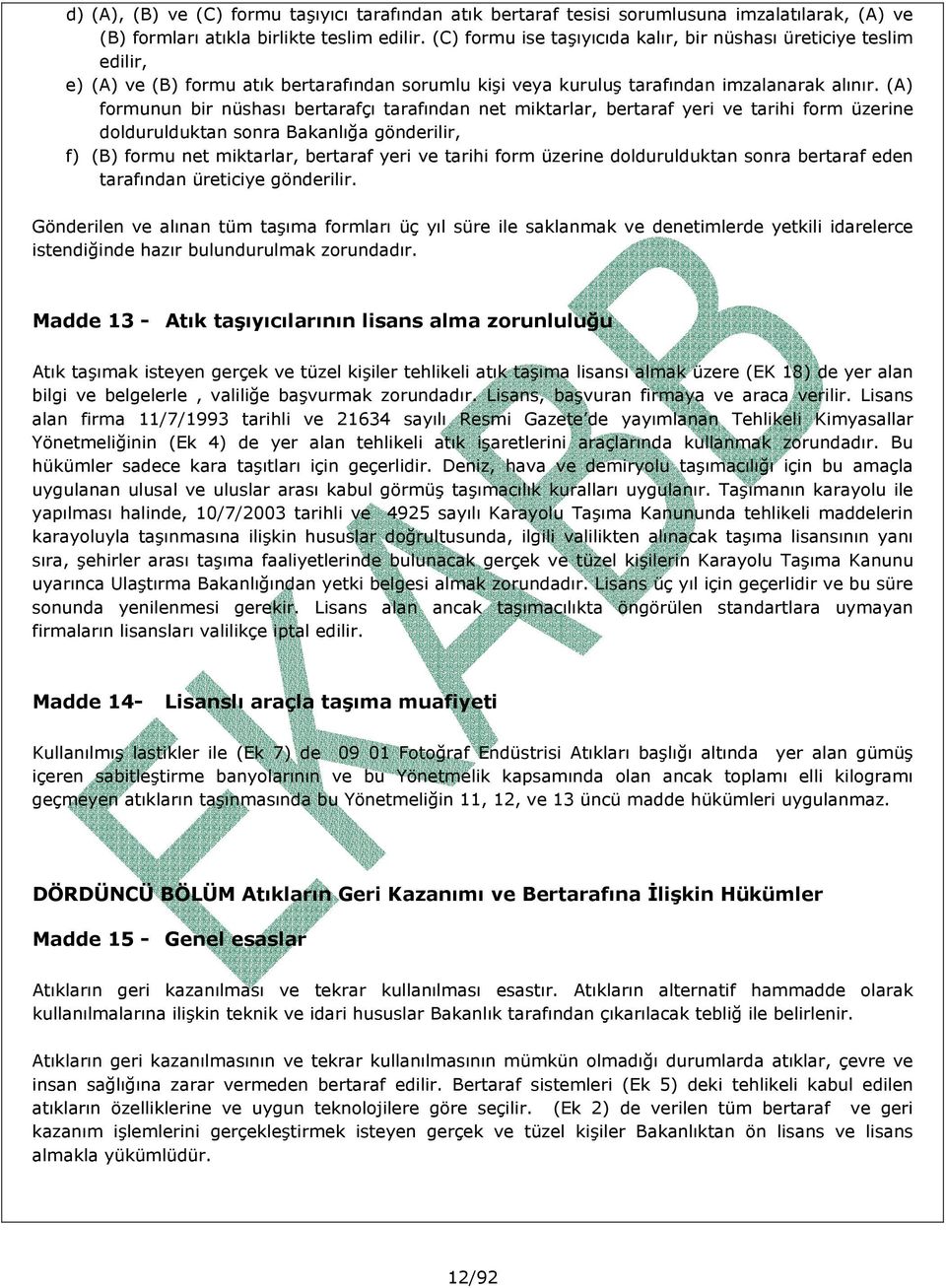 (A) formunun bir nüshası bertarafçı tarafından net miktarlar, bertaraf yeri ve tarihi form üzerine doldurulduktan sonra Bakanlığa gönderilir, f) (B) formu net miktarlar, bertaraf yeri ve tarihi form