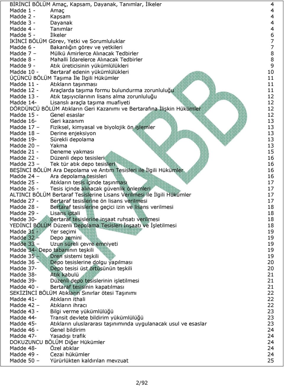 Bertaraf edenin yükümlülükleri 10 ÜÇÜNCÜ BÖLÜM Taşıma İle İlgili Hükümler 11 Madde 11 - Atıkların taşınması 11 Madde 12 - Araçlarda taşıma formu bulundurma zorunluluğu 11 Madde 13 - Atık