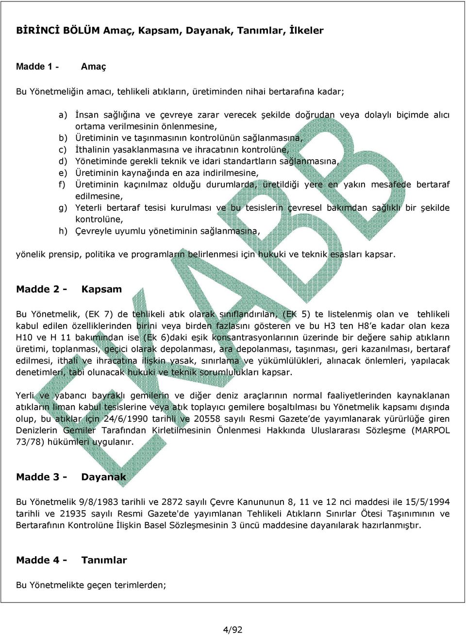 Yönetiminde gerekli teknik ve idari standartların sağlanmasına, e) Üretiminin kaynağında en aza indirilmesine, f) Üretiminin kaçınılmaz olduğu durumlarda, üretildiği yere en yakın mesafede bertaraf