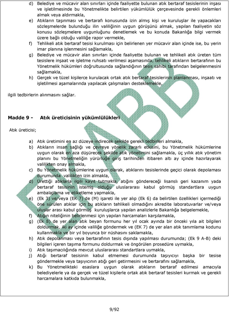 sözleşmelere uygunluğunu denetlemek ve bu konuda Bakanlığa bilgi vermek üzere bağlı olduğu valiliğe rapor vermekle, f) Tehlikeli atık bertaraf tesisi kurulması için belirlenen yer mücavir alan içinde