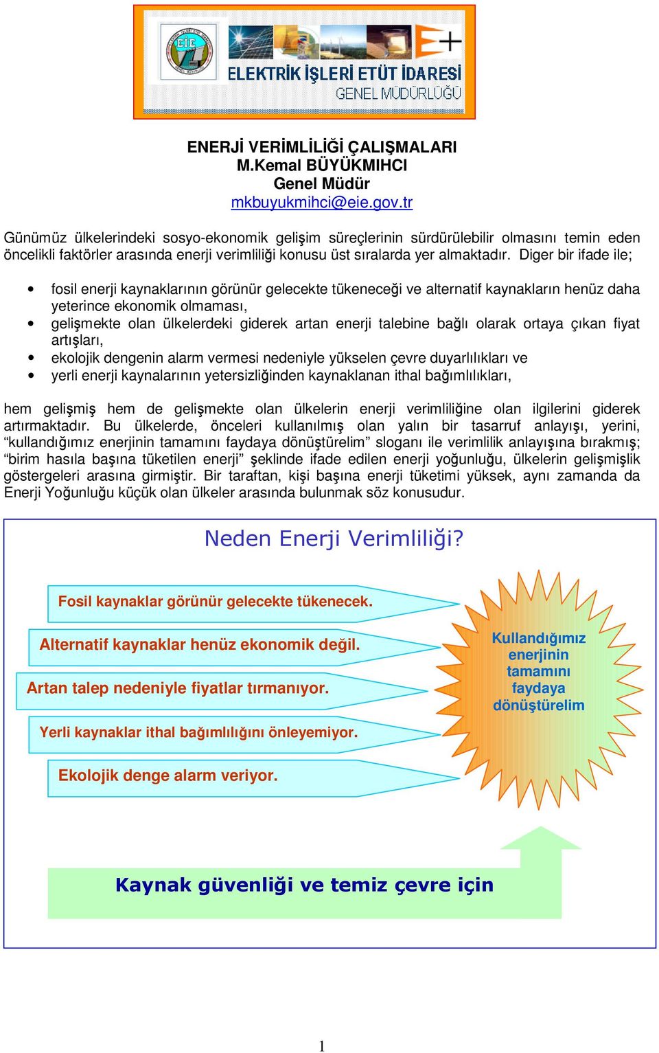 Diger bir ifade ile; fosil enerji kaynaklarının görünür gelecekte tükeneceği ve alternatif kaynakların henüz daha yeterince ekonomik olmaması, gelişmekte olan ülkelerdeki giderek artan enerji