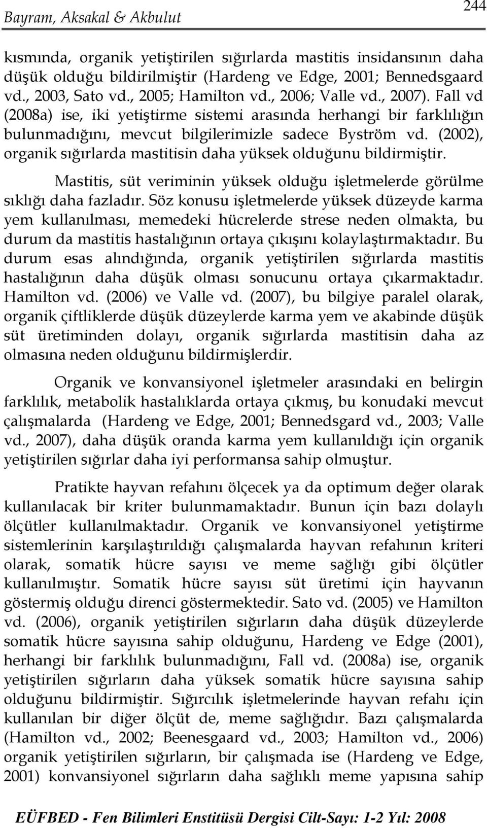 (2002), organik sığırlarda mastitisin daha yüksek olduğunu bildirmiştir. Mastitis, süt veriminin yüksek olduğu işletmelerde görülme sıklığı daha fazladır.